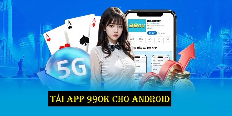 Hướng Dẫn Hội Viên Cách Tải App 99OK A- Z Về Điện Thoại 2 Tải app 99OK cho hệ Android siêu dễ